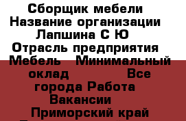 Сборщик мебели › Название организации ­ Лапшина С.Ю. › Отрасль предприятия ­ Мебель › Минимальный оклад ­ 20 000 - Все города Работа » Вакансии   . Приморский край,Лесозаводский г. о. 